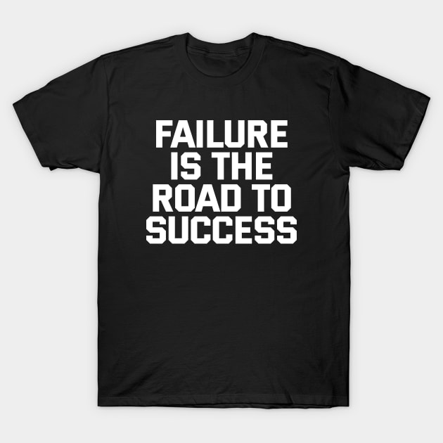 Failure Is The Road To Success T-Shirt by Texevod